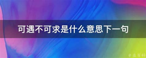 可遇不可求下一句|可遇不可求（汉语词汇）